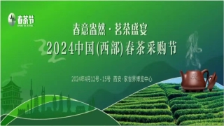 “春之味，茶之约”2024中国（西部）春茶采购节4月盛大开启！